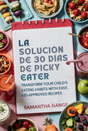La Solucin Picky Eater De 30 Das: Transforme Los Hbitos Alimenticios De Su Hijo Con Recetas Fciles Y Aprobadas Por Los Nios