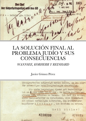 La Solucion Final Al Problema Judio Y Sus Consecuencias: Wannsee, Korherr Y Reinhard - Gomez Perez, Javier