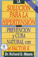 La Solucion Para La Hipertension: Prevencion y Cura Natural Con El Factor K