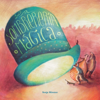 La Sombrerer?a Mgica (the Magic Hat Shop) - Wimmer, Sonja (Illustrator)