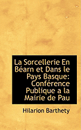 La Sorcellerie En Barn Et Dans Le Pays Basque: Confrence Publique a la Mairie de Pau