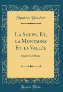 La Soupe, Et, La Montagne Et La Vall?e: Sayn?tes d'Alsace (Classic Reprint)