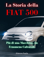 La Storia della FIAT 500: Pi di una Macchina, un Fenomeno Culturale