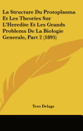 La structure du protoplasma et les th?ories sur l'h?r?dit? et les grands probl?mes de la biologie g?n?rale