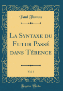 La Syntaxe Du Futur Passe Dans Terence, Vol. 1 (Classic Reprint)