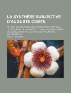 La Synth?se Subjective d'Auguste Comte: Ou, Syst?me Universel Des Conceptions Propres ? l'?tat Normal de l'Humanit?; Volume 1