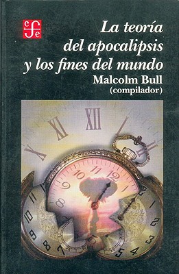 La Teoria del Apocalipsis y los Fines del Mundo - Bull, Malcolm (Compiled by)