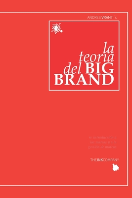 La Teoria del BIG BRAND: re-introducci?n a las marcas y a la gesti?n de marcas - Publishing, The Ink Company (Editor), and Vrant, Andres