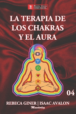 La Terapia de Los Chakras Y El Aura - Avalon, Isaac (Illustrator), and Giner, Rebeca (Illustrator)