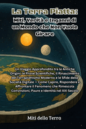 La Terra Piatta: Un Viaggio Approfondito tra le Antiche Origini, le Prove Scientifiche, il Rinascimento del Terrapiattismo Moderno e le Sfide della Societ Digitale - Come Capire, Rispondere e Affrontare il Fenomeno che Rimescola Convinzioni, Paure e...