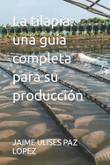 La tilapia: una gu?a completa para su producci?n