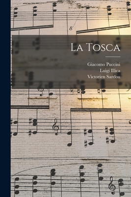 La Tosca - Sardou, Victorien, and Puccini, Giacomo, and Illica, Luigi