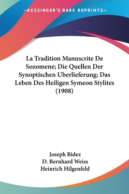 La Tradition Manuscrite De Sozomene; Die Quellen Der Synoptischen Uberlieferung; Das Leben Des Heiligen Symeon Stylites (1908) - Bidez, Joseph, and Weiss, D Bernhard, and Hilgenfeld, Heinrich