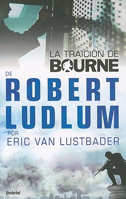 La Traicion de Bourne - Ludlum, Robert, and Horrillo, Victoria E (Translated by), and Lustbader, Eric Van