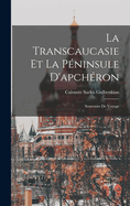 La Transcaucasie Et La P?ninsule d'Apch?ron: Souvenirs de Voyage