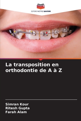 La transposition en orthodontie de A ? Z - Kour, Simran, and Gupta, Ritesh, and Alam, Farah