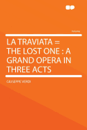 La Traviata = the Lost One: A Grand Opera in Three Acts