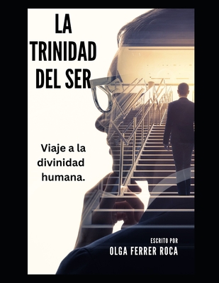 La Trinidad del Ser: Un viaje a la divinidad humana. - Ferrer Roca, Olga