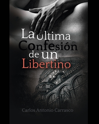 La Ultima Confesion de Un Libertino - Carrasco, Carlos Antonio