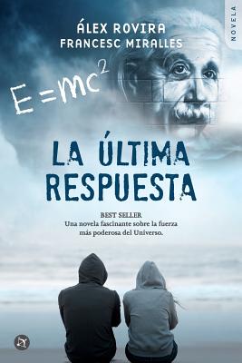 La Ultima Respuesta: Una Novela Fascinante Sobre La Fuerza Mas Poderosa del Universo - Rovira, Alex, and Casa de Col on de Las Palmas