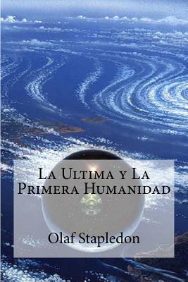 La Ultima y La Primera Humanidad - Stapledon, Olaf