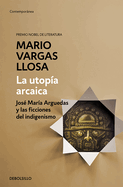 La Utop?a Arcaica: Jos? Mar?a Arguedas Y Las Ficciones del Indigenismo / The ARC Haic Utopia. Jose Maria Arguedas and the Indigenists Fiction