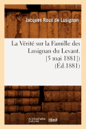 La Vrit Sur La Famille Des Lusignan Du Levant. [5 Mai 1881]) (d.1881)