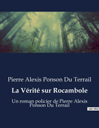 La V?rit? sur Rocambole: Un roman policier de Pierre Alexis Ponson Du Terrail