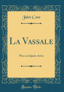 La Vassale: Pice En Quatre Actes (Classic Reprint)