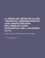 La Venida del Mes?as En Gloria Y Magestad, Observaciones de Juan Josafat Ben-Ezra. [followed By] Carta Apologetica, Por J. Valdivieso - Diaz, Manuel Lacunza y