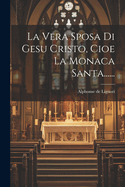 La Vera Sposa Di Gesu Cristo, Cioe La Monaca Santa......