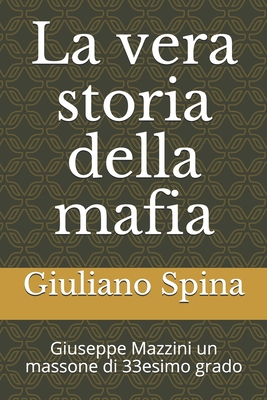 La vera storia della mafia: Giuseppe Mazzini un massone di 33esimo grado - Spina, Giuliano