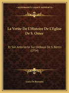 La Verite De L'Histoire De L'Eglise De S. Omer: Et Son Anteriorite Sur L'Abbaye De S. Bertin (1754)