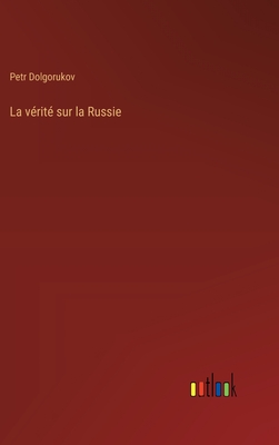 La Verite Sur La Russie - Dolgorukov, Petr