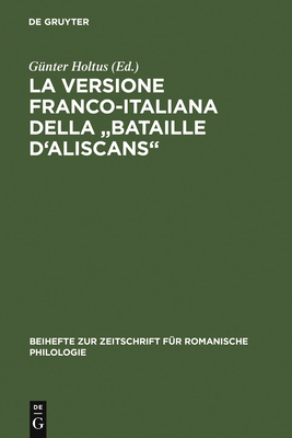 La Versione Franco-Italiana Della Bataille d'Aliscans: Codex Marcianus Fr. VIII [=252] - Holtus, Gunter (Editor)