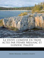 La Veuve; Com?die En Trois Actes Par Henry Meilhac Et Ludovic Hal?vy