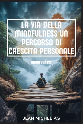 La Via della Mindfulness un Percorso di Crescita Personale - P S, Jean Michel, and Pereira Da Silva, Jean Michel