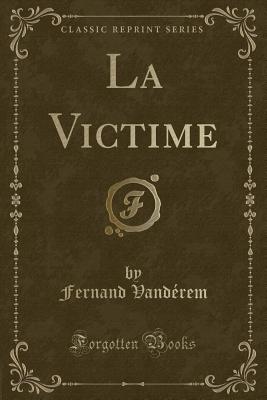 La Victime (Classic Reprint) - Vanderem, Fernand