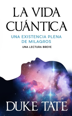 La vida cuntica: una existencia plena de milagros - Tate, Duke