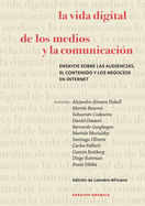 La Vida Digital De Los Medios Y La Comunicacin: Ensayos Sobre Las Audiencias, El Contenido Y Los Negocios En Internet