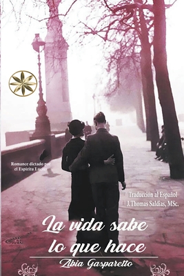 La Vida sabe lo que hace - Gasparetto, Zibia, and Lucius, Por El Espritu, and Saldias, J Thomas Msc