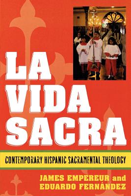 La Vida Sacra: Contemporary Hispanic Sacramental Theology - Empereur, James, and Fernndez, Eduardo