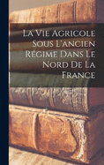 La Vie Agricole Sous l'ancien Rgime Dans Le Nord De La France