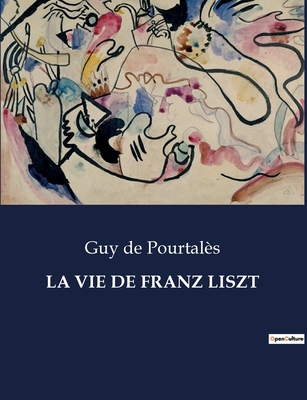 La vie de Franz Liszt - de Pourtal?s, Guy