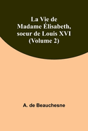 La Vie de Madame lisabeth, soeur de Louis XVI (Volume 2)