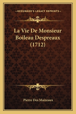 La Vie De Monsieur Boileau Despreaux (1712) - Maizeaux, Pierre Des