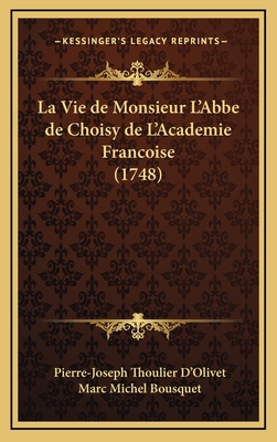 La Vie de Monsieur L'Abbe de Choisy de L'Academie Francoise (1748) - D'Olivet, Pierre-Joseph Thoulier, and Bousquet, Marc Michel