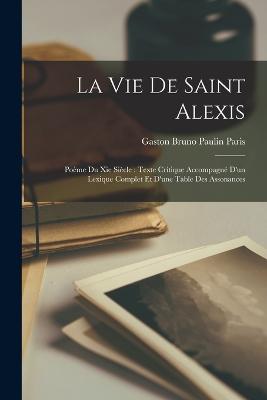 La Vie De Saint Alexis: Pome Du Xie Sicle: Texte Critique Accompagn D'un Lexique Complet Et D'une Table Des Assonances - Paris, Gaston Bruno Paulin