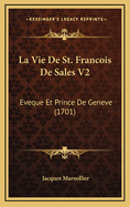 La Vie de St. Francois de Sales V2: Eveque Et Prince de Geneve (1701)