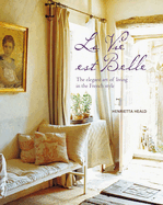 La Vie est Belle: The Elegant Art of Living in the French Style